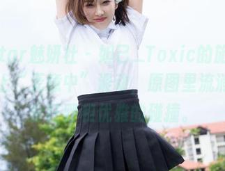 MiStar魅妍社 – 妲己_Toxic的旅拍，在线上“无意中”滑动，原图里流淌着几分狂野和优雅的碰撞。