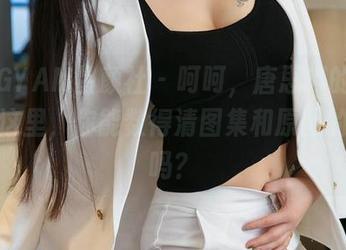 XINGYAN星颜社 – 呵呵，唐思琪的套装都在这里，你能数得清图集和原图的差别吗？